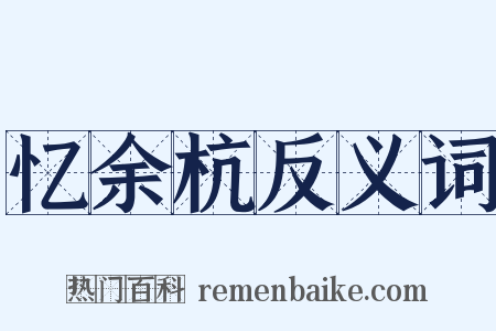 忆余杭反义词是什么意思的图片